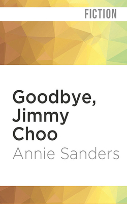 Goodbye, Jimmy Choo by Annie Sanders