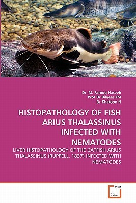 Histopathology of Fish Arius Thalassinus Infected with Nematodes by Prof Dr Bilqees Fm, Dr M. Farooq Haseeb, Dr Khatoon N.