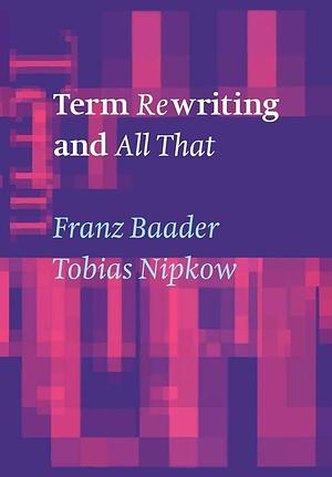 Term Rewriting and All That by Franz Baader, Tobias Nipkow