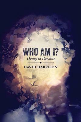 Who Am I? Drugs to Dreams by David Harrison