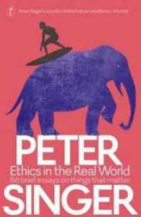 Ethics in the Real World: 86 Brief Essays on Things that Matter by Peter Singer