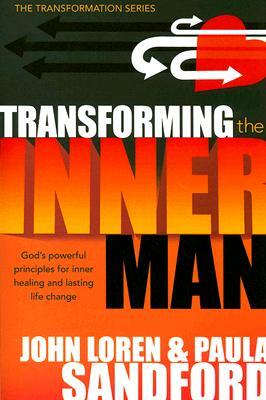 Transforming the Inner Man: God's Powerful Principles for Inner Healing and Lasting Life Change by John Loren Sandford, Paula Sandford