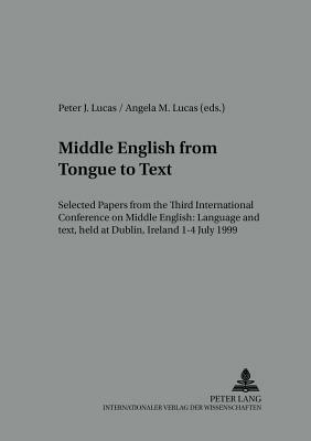 Middle English from Tongue to Text: Selected Papers from the Third International Conference on Middle English: Language and Text, Held at Dublin, Irel by 