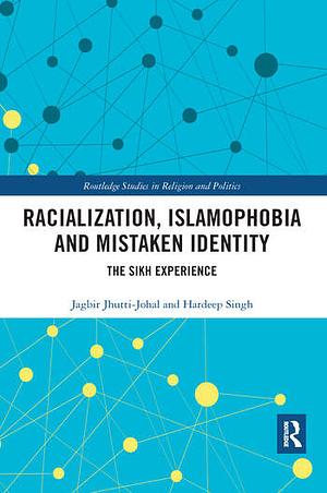 Racialization, Islamophobia and Mistaken Identity: The Sikh Experience by Jagbir Jhutti-Johal, Hardeep Singh