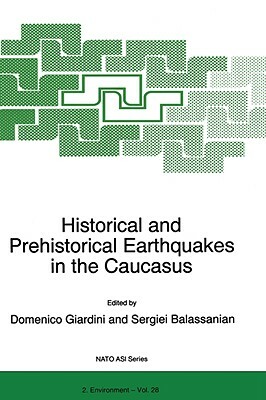 Historical and Prehistorical Earthquakes in the Caucasus: Proceedings of the NATO Advanced Research Workshop on Historical and Prehistorical Earthquak by 