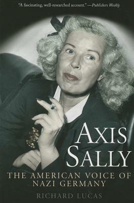Axis Sally: The American Voice of Nazi Germany by Richard Lucas