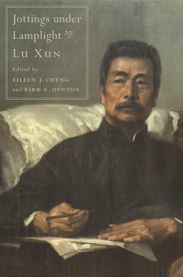 Jottings Under Lamplight by Kirk A Denton, Xun Lu, Eileen Cheng