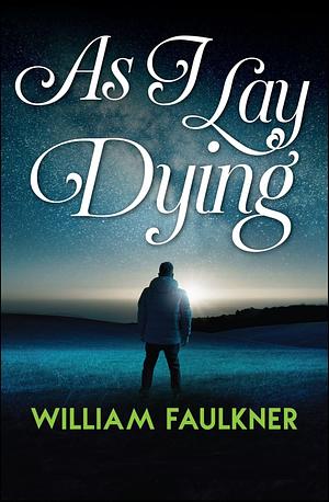 As I Lay Dying Novel by William Faulkner by William Faulkner, William Faulkner