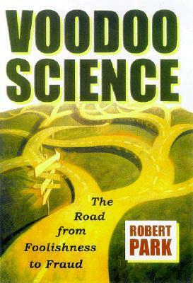 Voodoo Science:The Road from Foolishness to Fraud by Robert L. Park