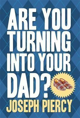 Are You Turning Into Your Dad? by Joseph Piercy