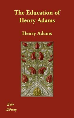 The Education of Henry Adams by Henry Adams