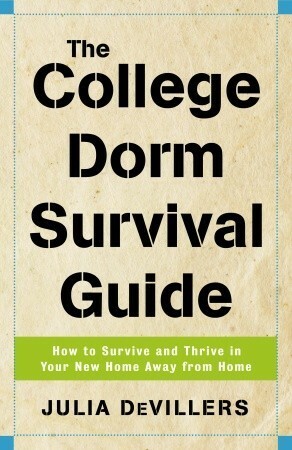 The College Dorm Survival Guide: How to Survive and Thrive in Your New Home Away from Home by Julia DeVillers