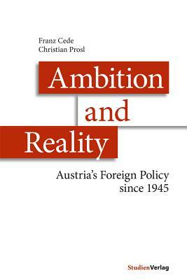 Ambition and Reality: Austria's Foreign Policy Since 1945 by Christian Prosl, Franz Cede