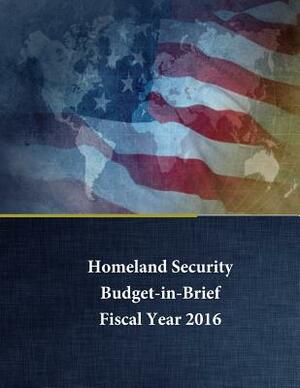 Homeland Security - Budget in Brief: Fiscal Year 2016 by U. S. Department of Homeland Security