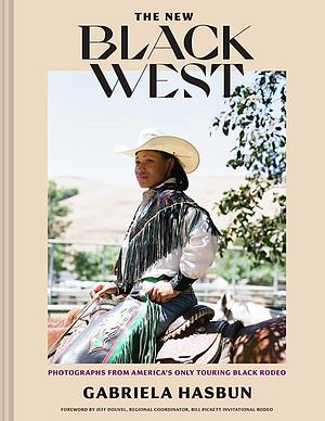 The New Black West: Photographs from America's Only Touring Black Rodeo by Gabriela Hasbun