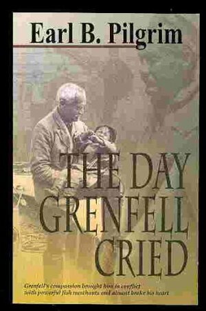 The Day Grenfell Cried by Earl B. Pilgrim