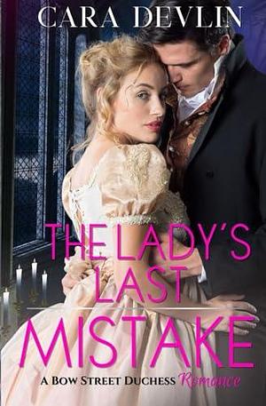 The Lady's Last Mistake: A Bow Street Duchess Romance by Cara Devlin, Cara Devlin