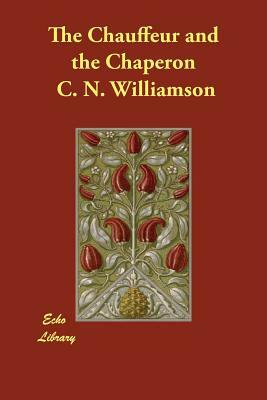 The Chauffeur and the Chaperon by C.N. Williamson, A.M. Williamson