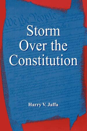 Storm Over the Constitution by Harry V. Jaffa