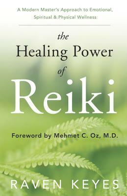 The Healing Power of Reiki: A Modern Master's Approach to Emotional, Spiritual & Physical Wellness by Mehmet C. Oz, Raven Keyes