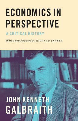 Economics in Perspective: A Critical History by John Kenneth Galbraith