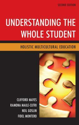 Understanding the Whole Student: Holistic Multicultural Education, Second Edition by Neil Goslin, Ramona Maile Cutri, Clifford Mayes