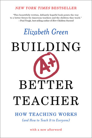 Building a Better Teacher: How Teaching Works (and How to Teach It to Everyone) by Elizabeth Green