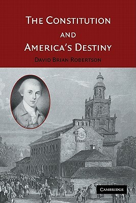 The Constitution and America's Destiny by David Brian Robertson