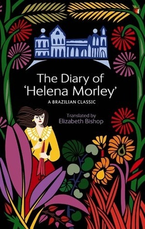 The Diary of “Helena Morley”: A Brazilian Classic by Helena Morley, Elizabeth Bishop