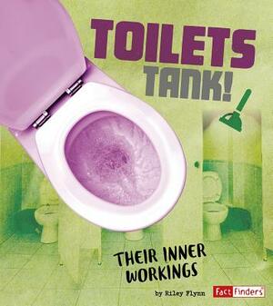 Toilets Tank!: Their Inner Workings by Riley Flynn