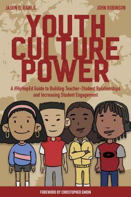 Youth Culture Power: A #hiphoped Guide to Building Teacher-Student Relationships and Increasing Student Engagement by John Robinson, Jason Rawls