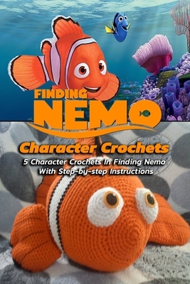 Finding Nemo Character Crochets: 5 Character Crochets In Finding Nemo With Step-by-step Instructions: Finding Nemo Crochets by Patricia Robinson