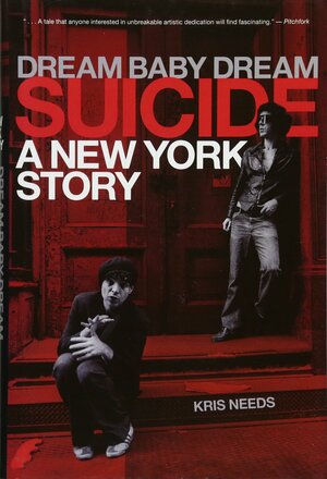 Dream Baby Dream: Suicide: A New York Story by Kris Needs