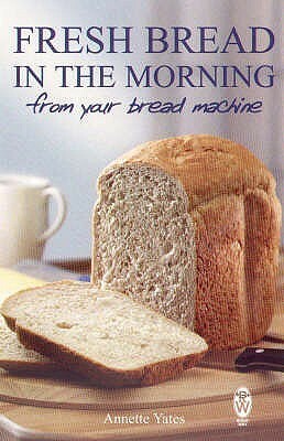 Fresh Bread In The Morning From Your Bread Machine by Annette Yates