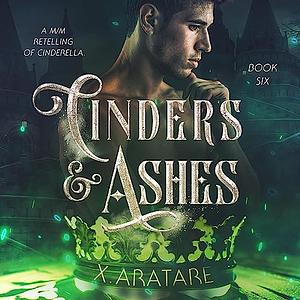 Cinders & Ashes: Book 6 by X. Aratare