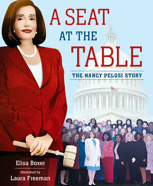 A Seat at the Table: The Nancy Pelosi Story by Laura Freeman, Elisa Boxer
