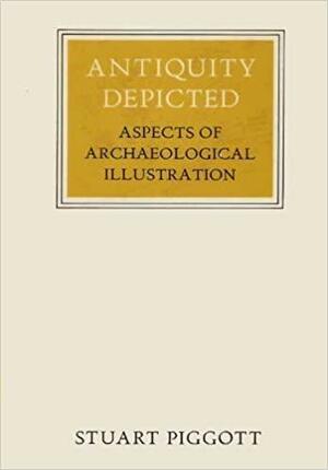 Antiquity Depicted: Aspects of Archaeological Illustration by Stuart Piggott