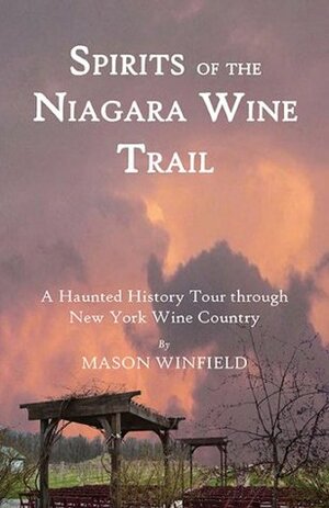 Spirits of the Niagara Wine Trail: A Haunted History Tour through New York Wine Country by Mason Winfield