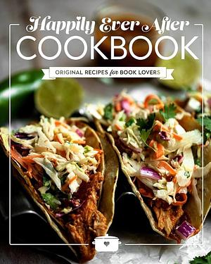 Happily Ever After Cookbook: Original Recipes for Book Lovers by Jana Aston, Jana Aston, Louise Bay, Tasha Boyd