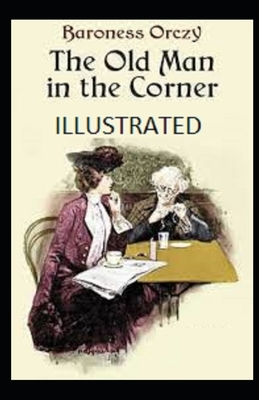 The Old Man in the Corner Illustrated by Baroness Orczy