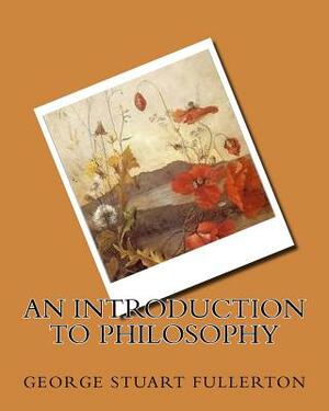 An Introduction To Philosophy by George Stuart Fullerton