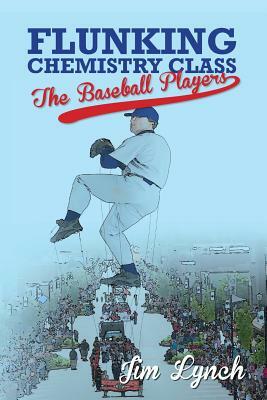 Flunking Chemistry Class: The Baseball Players by Jim Lynch