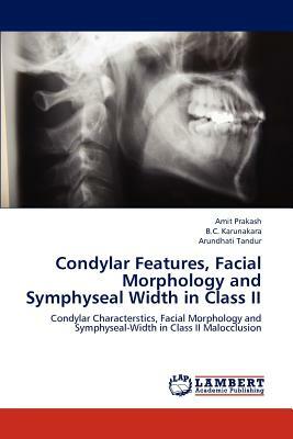 Condylar Features, Facial Morphology and Symphyseal Width in Class II by B. C. Karunakara, Arundhati Tandur, Amit Prakash