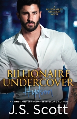 Billionaire Undercover: The Billionaire's Obsession Hudson by J. S. Scott