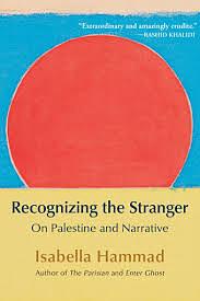 Recognizing the Stranger: On Palestine and Narrative by Isabella Hammad