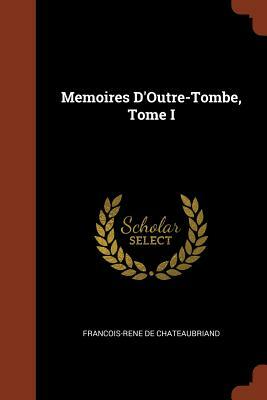 Memoires D'Outre-Tombe, Tome I by François-René de Chateaubriand