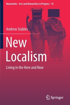 New Localism: Living in the Here and Now by Andrew Stables