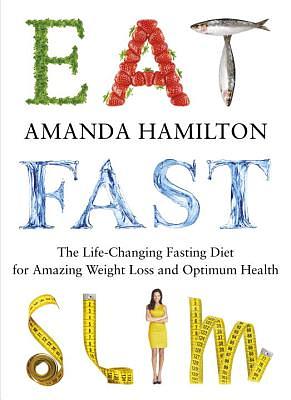 Eat, Fast, Slim: The Life-Changing Intermittent Fasting Diet for Amazing Weight Loss and Optimum Health by Amanda Hamilton