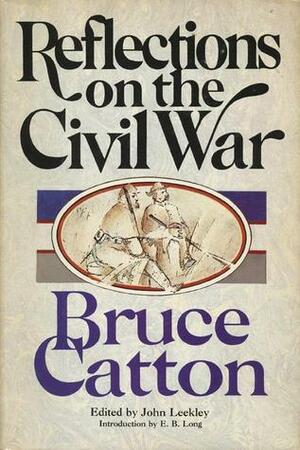 Reflections on the Civil War by E.B. Long, Bruce Catton, John Leekley