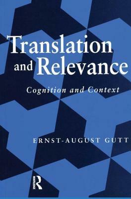 Translation and Relevance: Cognition and Context by Ernst-August Gutt